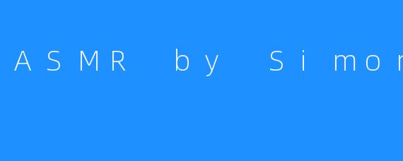 ASMR by Simone